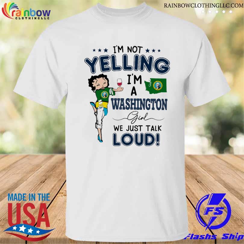 I'm not yelling I'm a Washington girl we just talk loud 2023 shirt