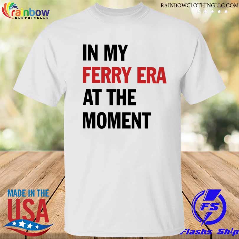In my ferry era at the moment 2023 shirt