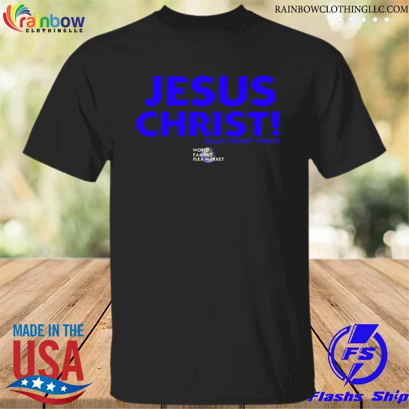 Jesus christ dallas big boy stretch world famous flea market shirt