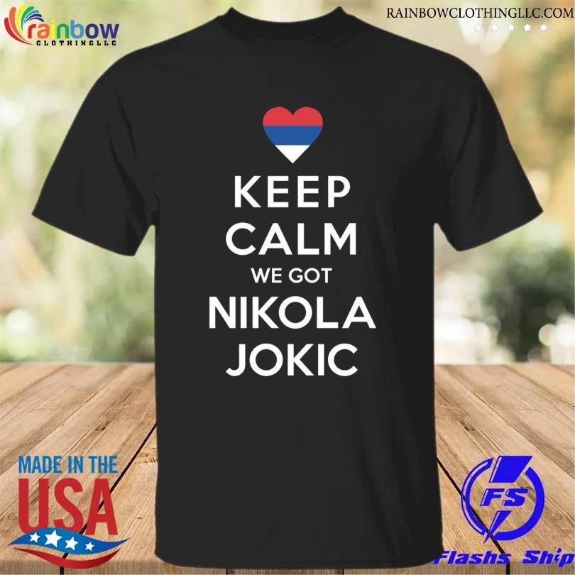 Keep calm we got nikola jokic shirt