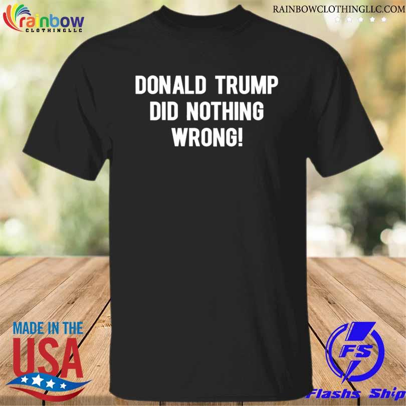 Laura loomer Donald Trump did nothing wrong shirt