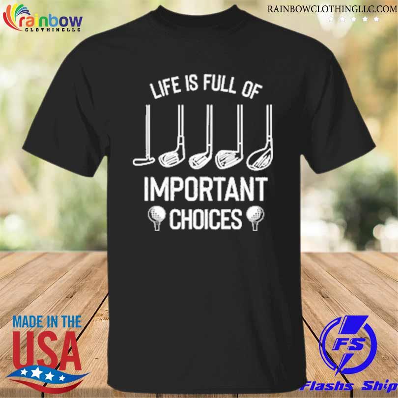 Life is Full of Important Choices shirt