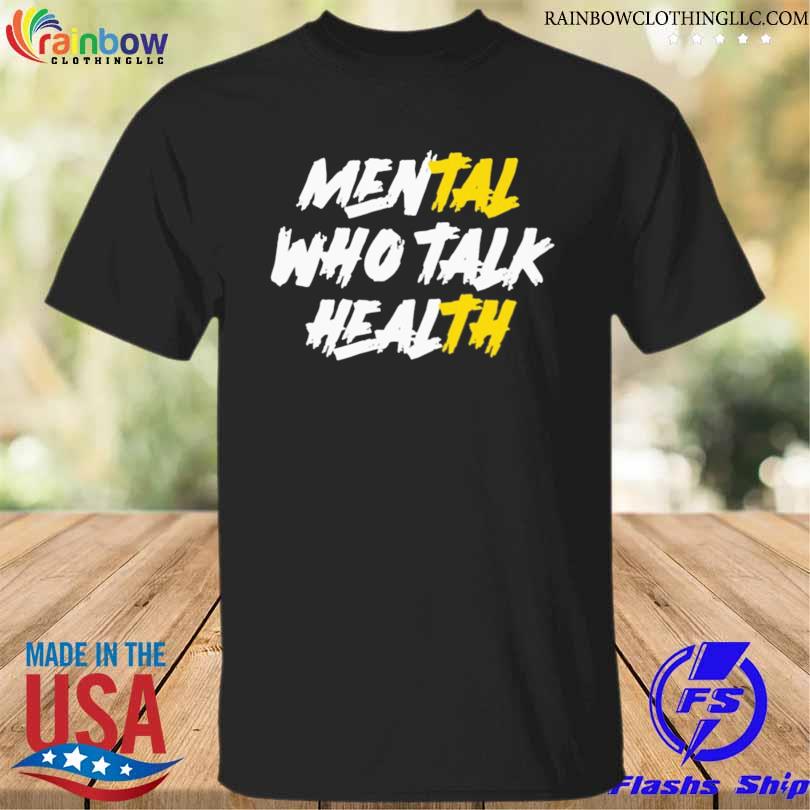 Mental who talk health shirt