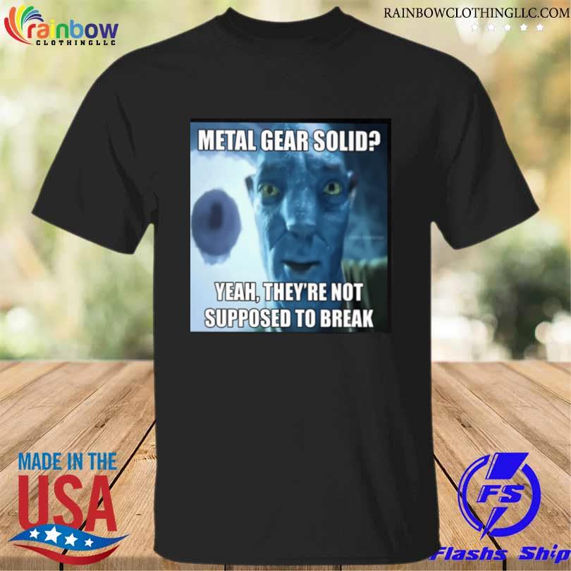 Metal gear solid yeah they're not supposed to break shirt
