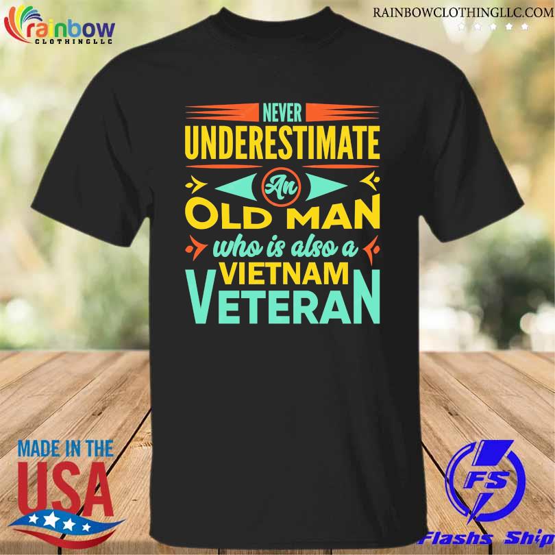 Never underestimate an old man who is also a vietnam veteran shirt