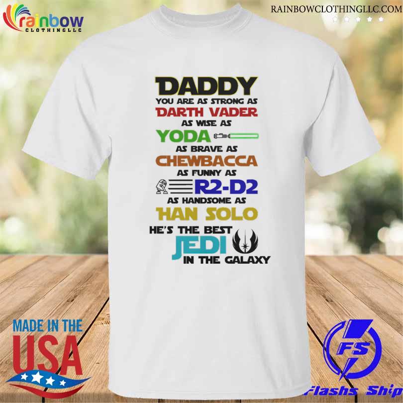 Official star wars daddy you are as strong as darth Vader as wise as Yoda as brave as chewbacca shirt
