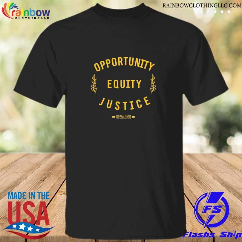 Opportunity equity justice megan hunt for legislature shirt