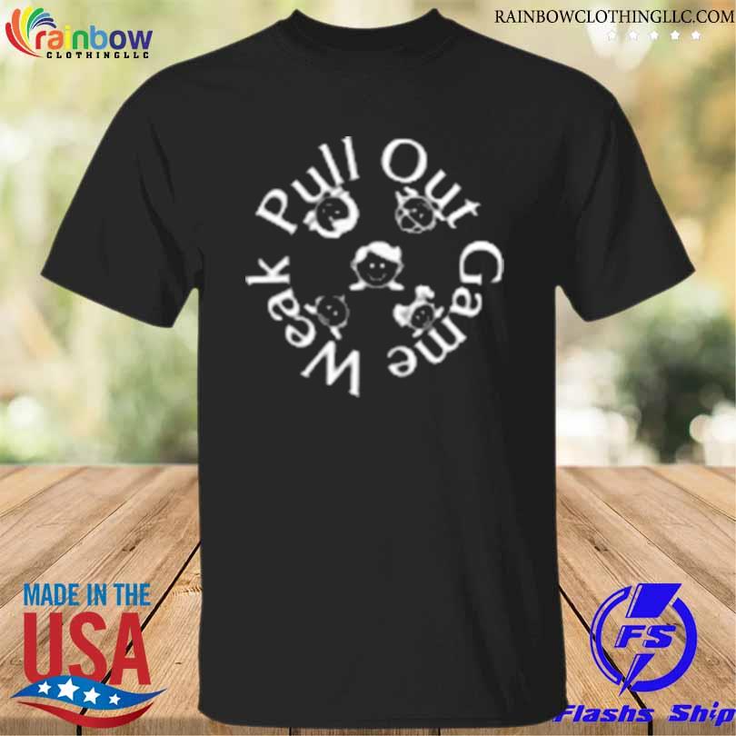 Pull out game weak mistake shirt