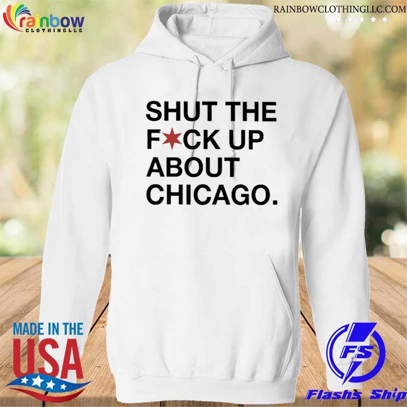 Shut the fuck up about chicago 2023 shirt