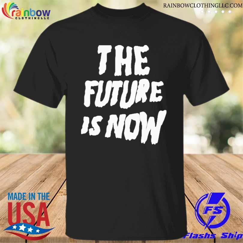 The Future is now 2023 shirt