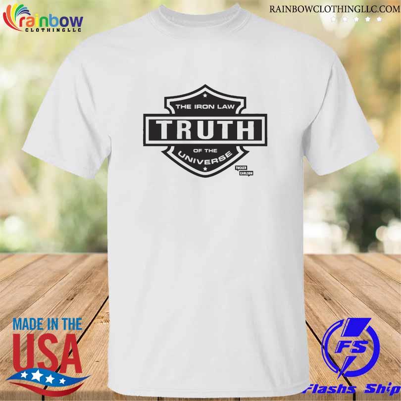 The iron law truth of the universe shirt