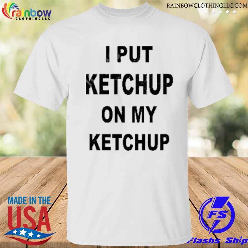 The new yorker I put ketchup on my ketchup 2023 shirt