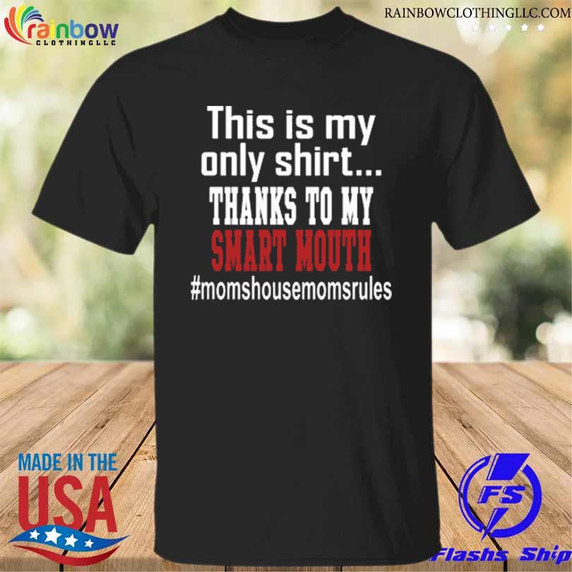 This is my only shirt thanks to my smart mouth #momshousemomsrules shirt
