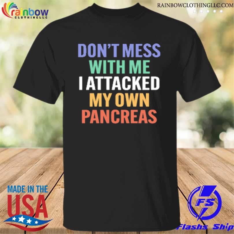 Type 1 diabetes don't mess with me I attacked my own pancreas 2023 shirt