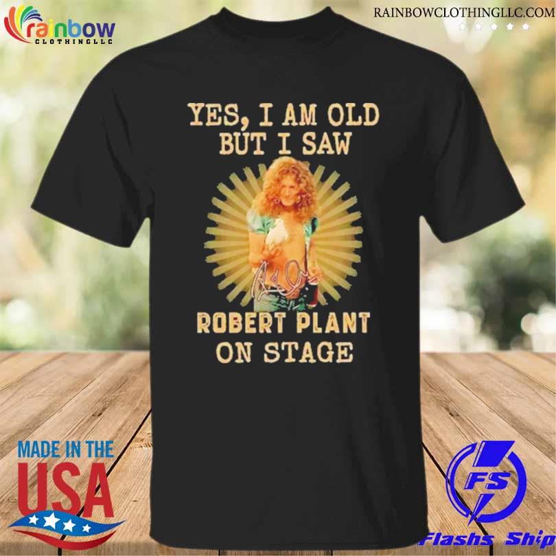 Yes I am old but I saw robert plant on stage 2023 shirt