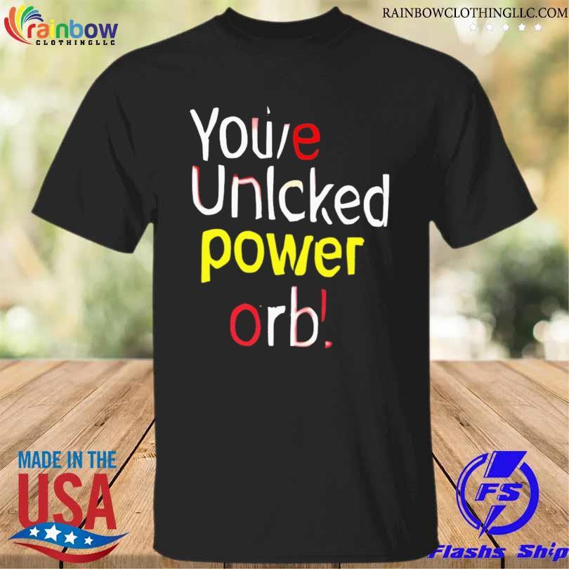 You've unlcked power orb shirt