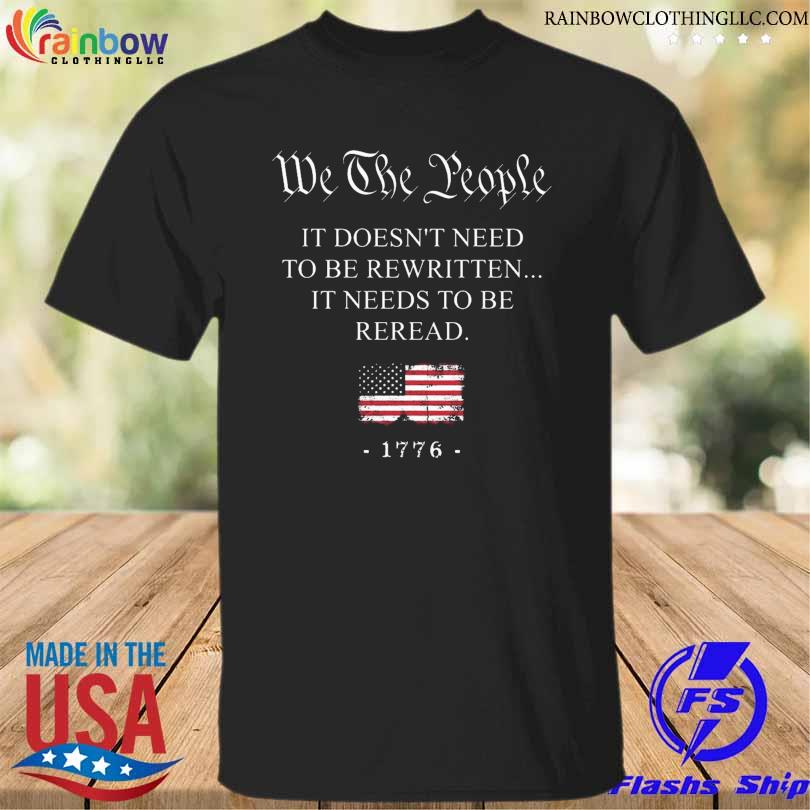 Official we the people it doesn't need to be rewritten it needs to be reread 1776 shirt