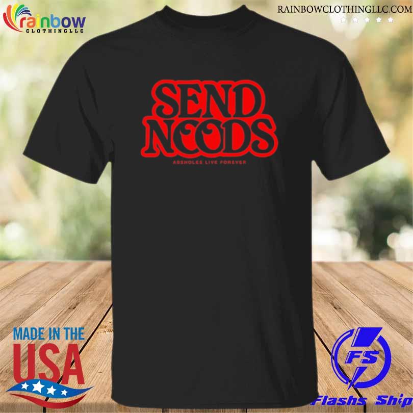 Send noods assholes live forever shirt