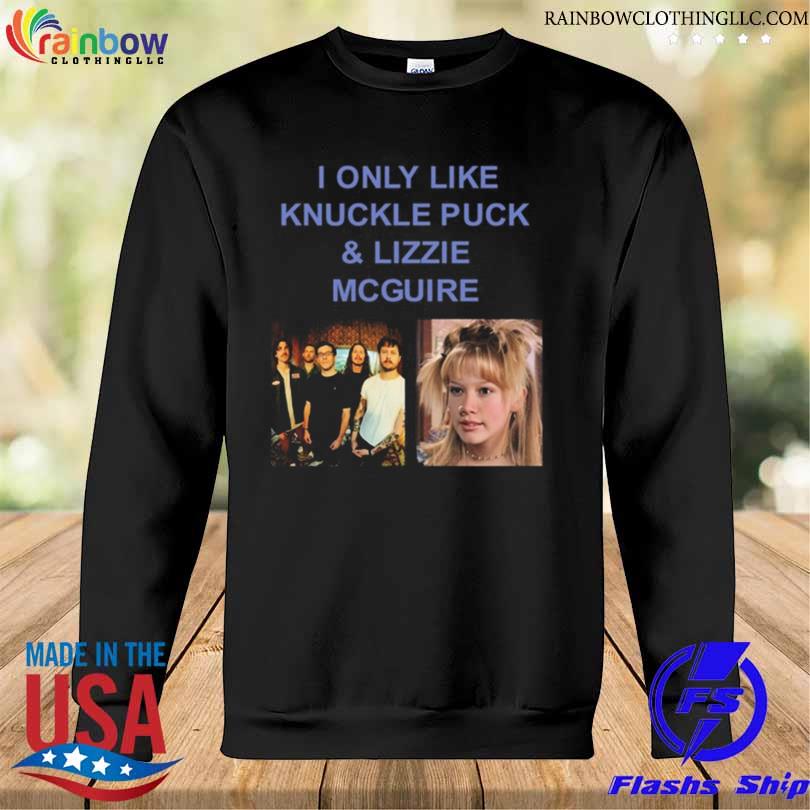 I only like knuckle puck & lizzie mcguire s Sweatshirt den